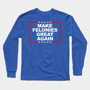 Make Felonies Great Again Long Sleeve T-Shirt